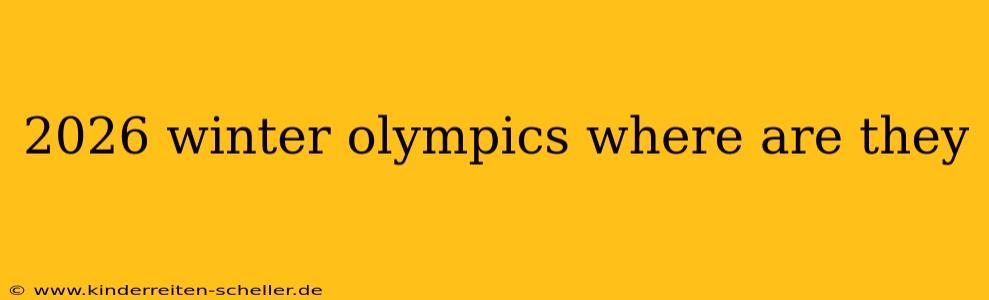 2026 winter olympics where are they