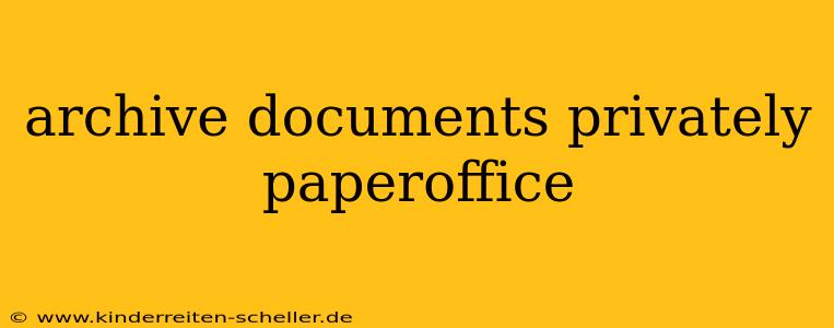 archive documents privately paperoffice