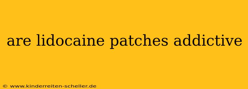 are lidocaine patches addictive