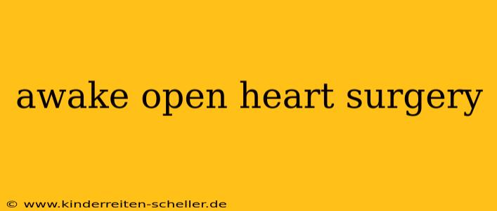 awake open heart surgery