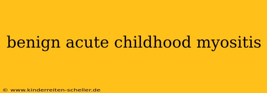 benign acute childhood myositis