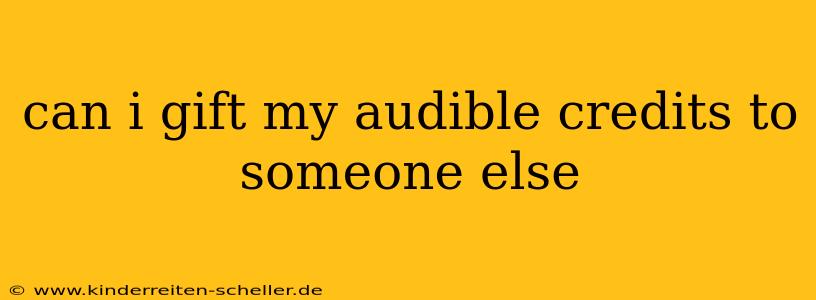 can i gift my audible credits to someone else
