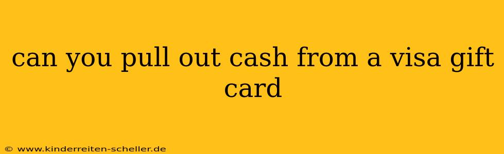 can you pull out cash from a visa gift card