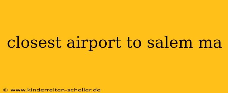closest airport to salem ma