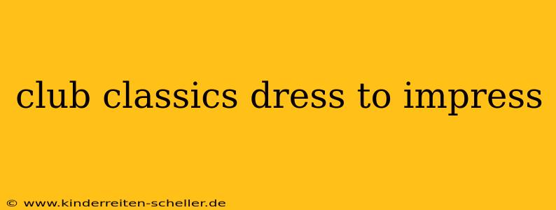 club classics dress to impress