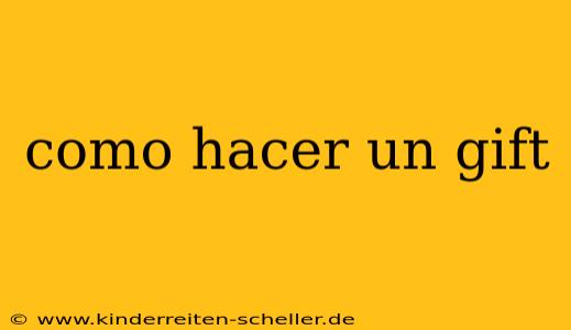 como hacer un gift