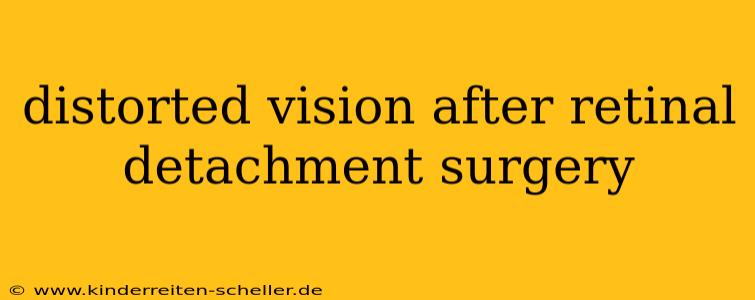 distorted vision after retinal detachment surgery