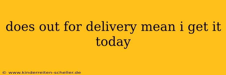 does out for delivery mean i get it today