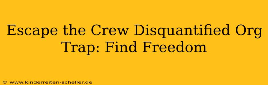 Escape the Crew Disquantified Org Trap: Find Freedom