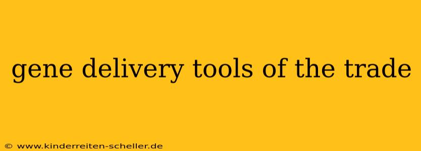 gene delivery tools of the trade
