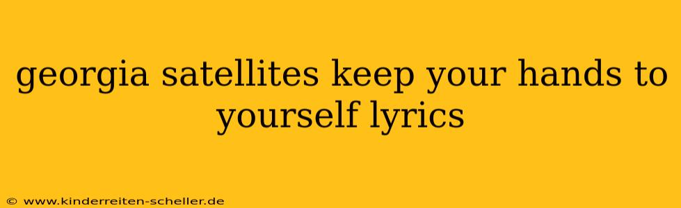 georgia satellites keep your hands to yourself lyrics