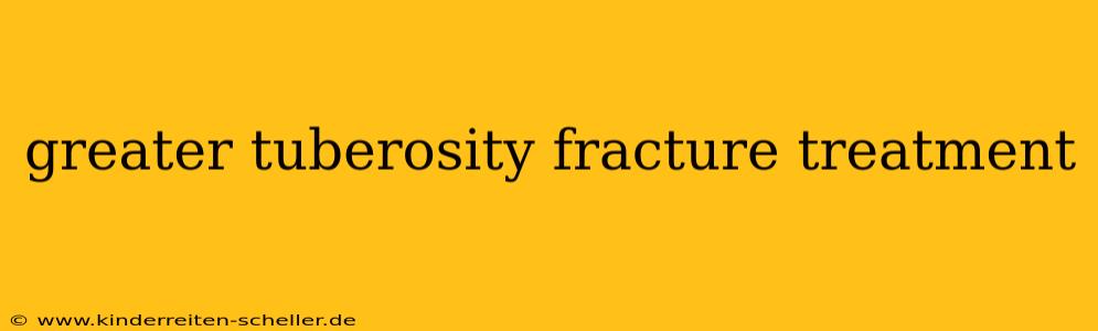 greater tuberosity fracture treatment