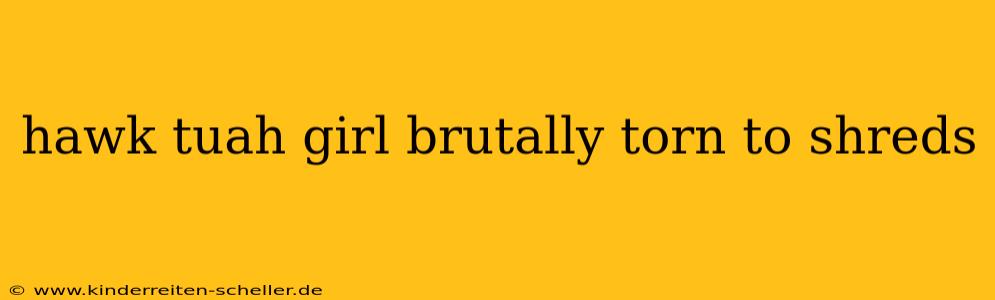 hawk tuah girl brutally torn to shreds