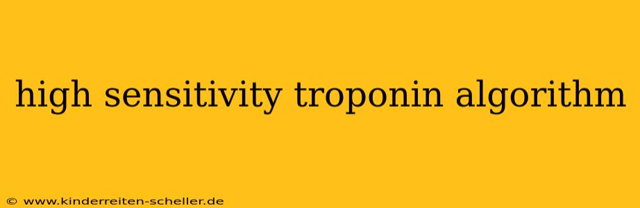 high sensitivity troponin algorithm