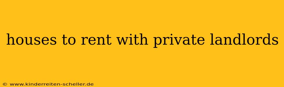 houses to rent with private landlords
