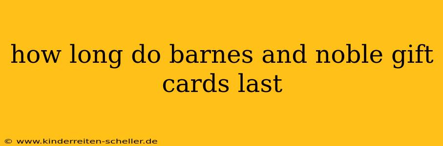 how long do barnes and noble gift cards last