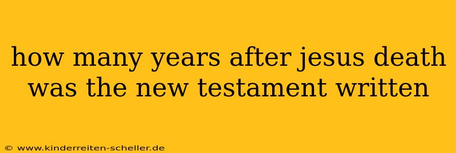 how many years after jesus death was the new testament written