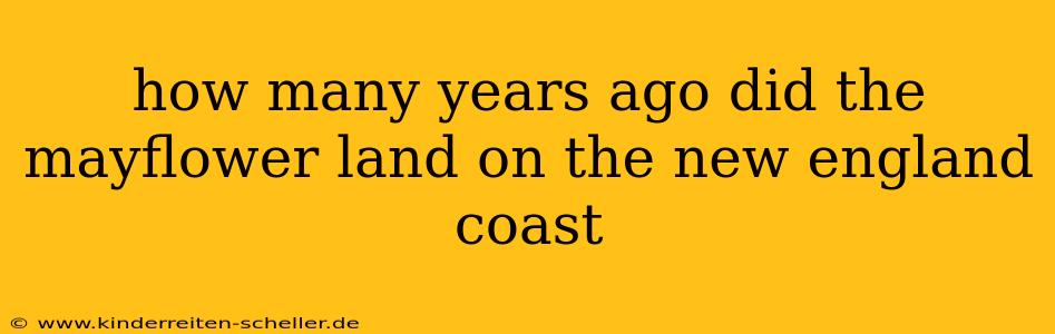 how many years ago did the mayflower land on the new england coast