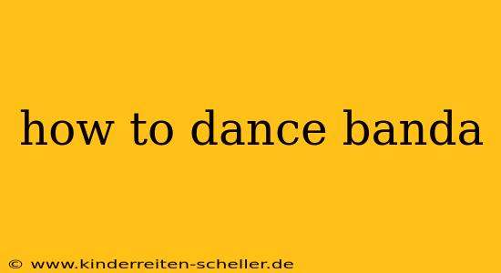 how to dance banda