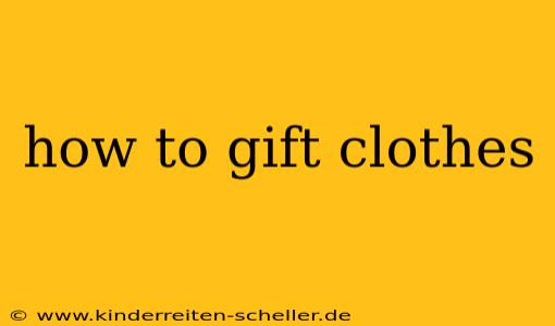 how to gift clothes