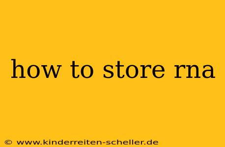 how to store rna