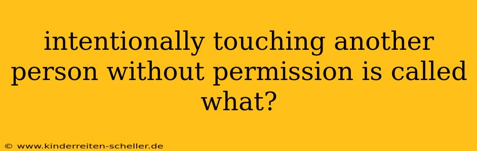 intentionally touching another person without permission is called what?
