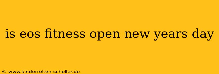 is eos fitness open new years day