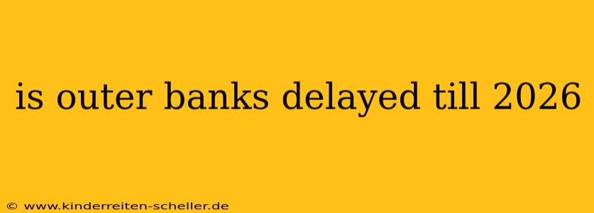 is outer banks delayed till 2026