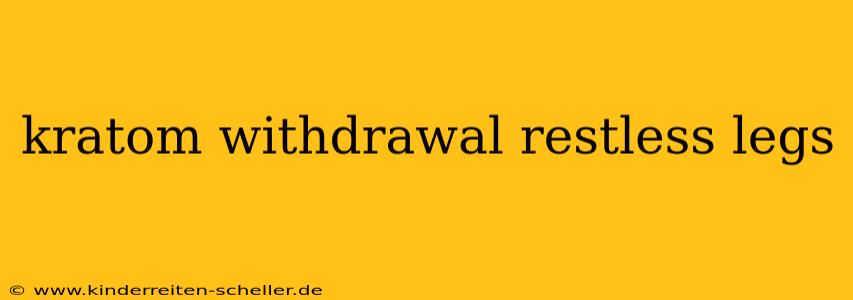 kratom withdrawal restless legs