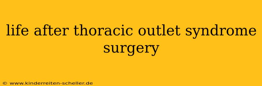 life after thoracic outlet syndrome surgery