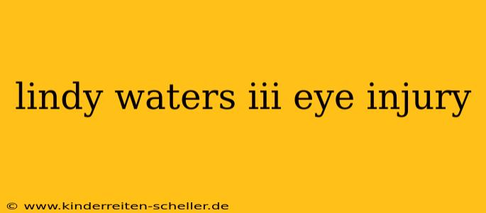 lindy waters iii eye injury