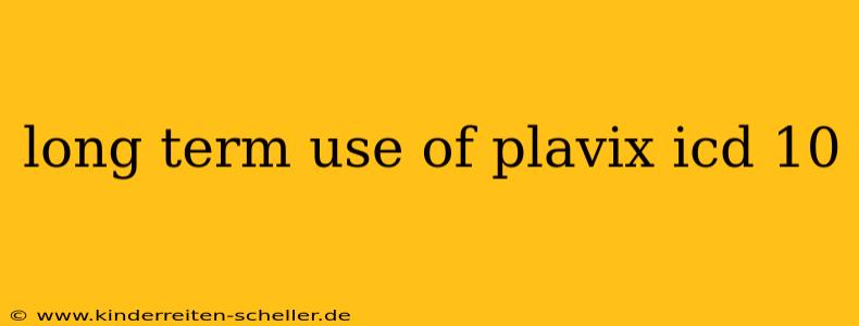 long term use of plavix icd 10