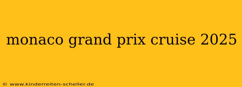monaco grand prix cruise 2025