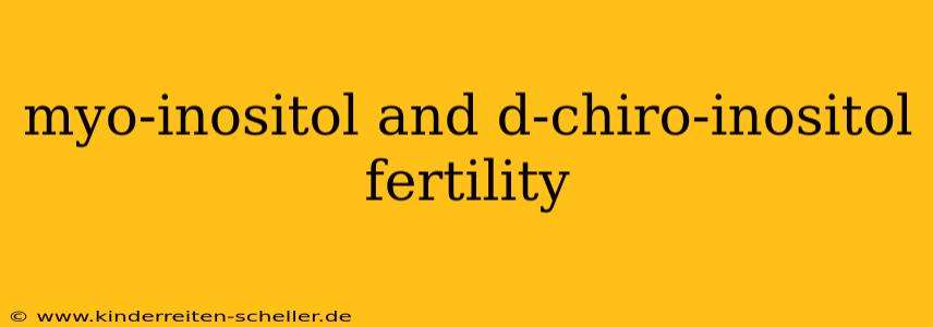 myo-inositol and d-chiro-inositol fertility