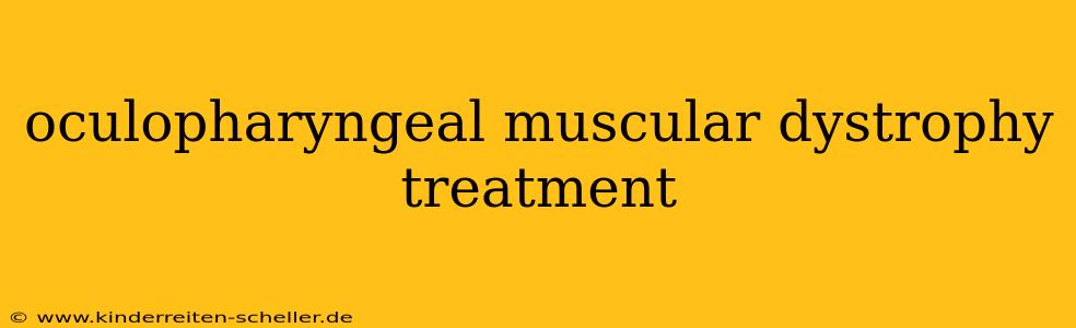 oculopharyngeal muscular dystrophy treatment