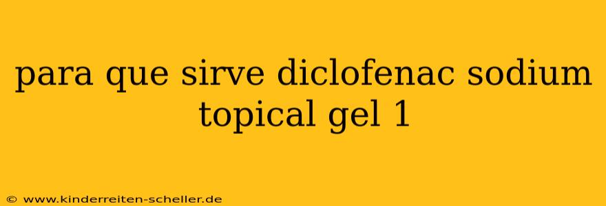 para que sirve diclofenac sodium topical gel 1