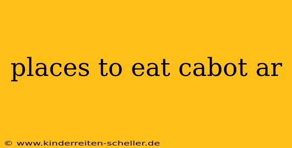 places to eat cabot ar