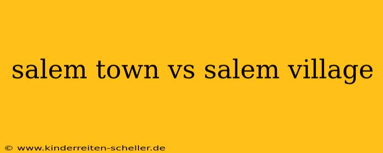 salem town vs salem village