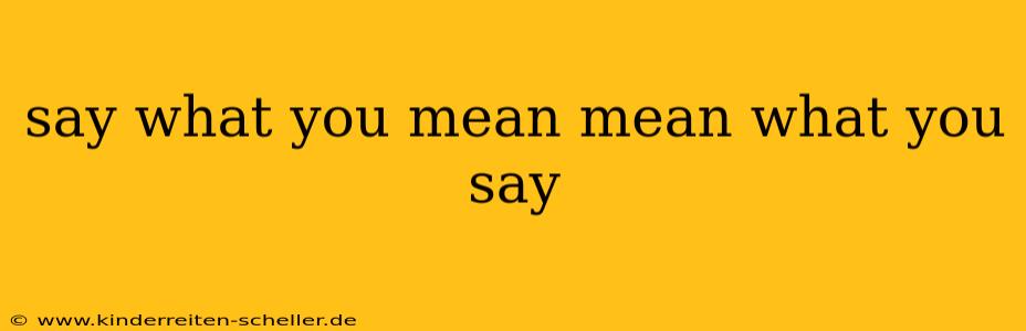 say what you mean mean what you say