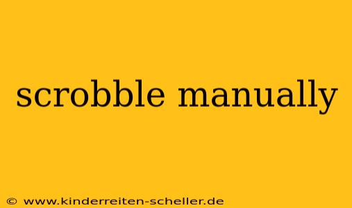 scrobble manually