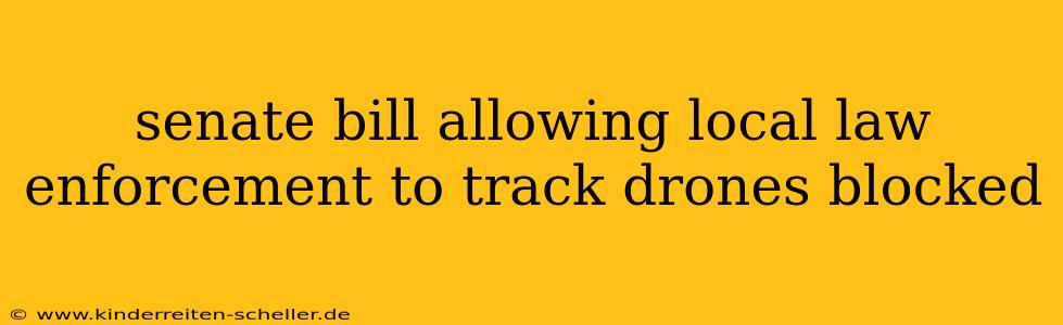 senate bill allowing local law enforcement to track drones blocked