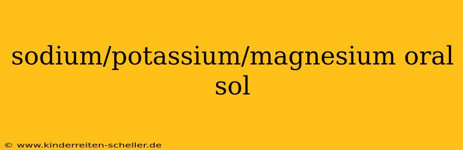 sodium/potassium/magnesium oral sol