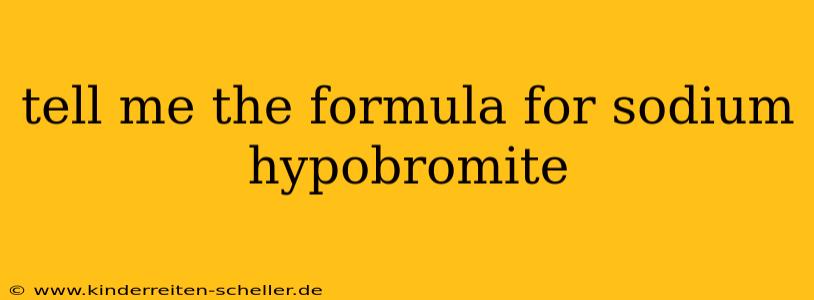 tell me the formula for sodium hypobromite