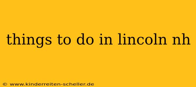 things to do in lincoln nh