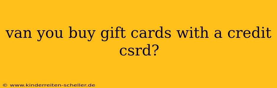 van you buy gift cards with a credit csrd?