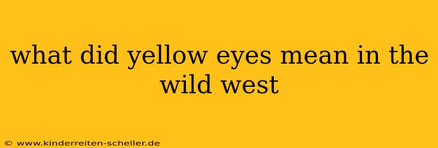 what did yellow eyes mean in the wild west