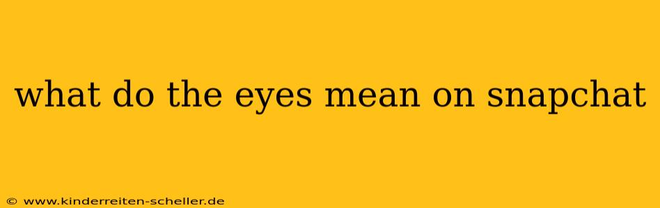 what do the eyes mean on snapchat