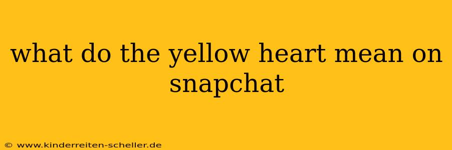 what do the yellow heart mean on snapchat