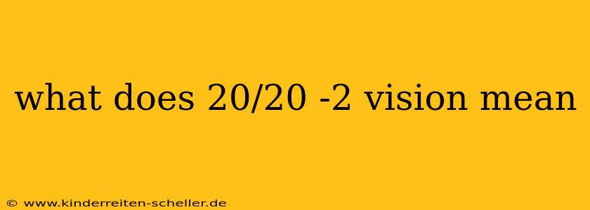 what does 20/20 -2 vision mean