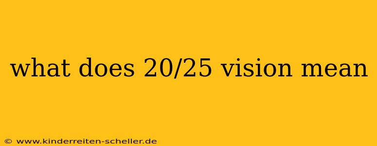what does 20/25 vision mean
